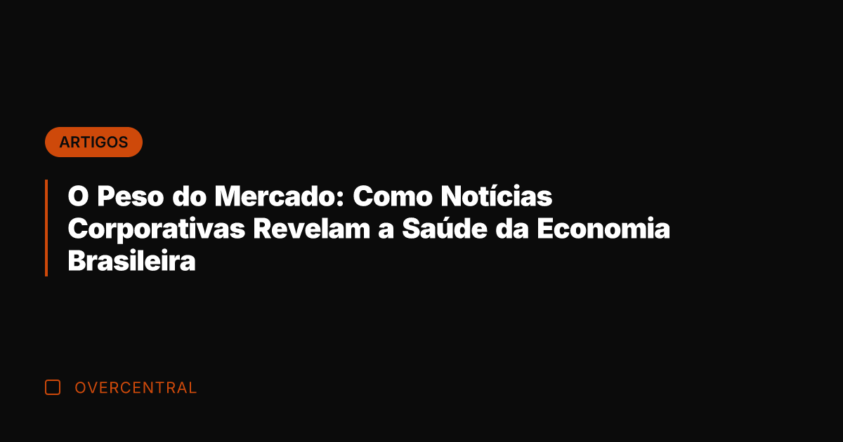 O Peso do Mercado: Como Notícias Corporativas Revelam a Saúde da Economia