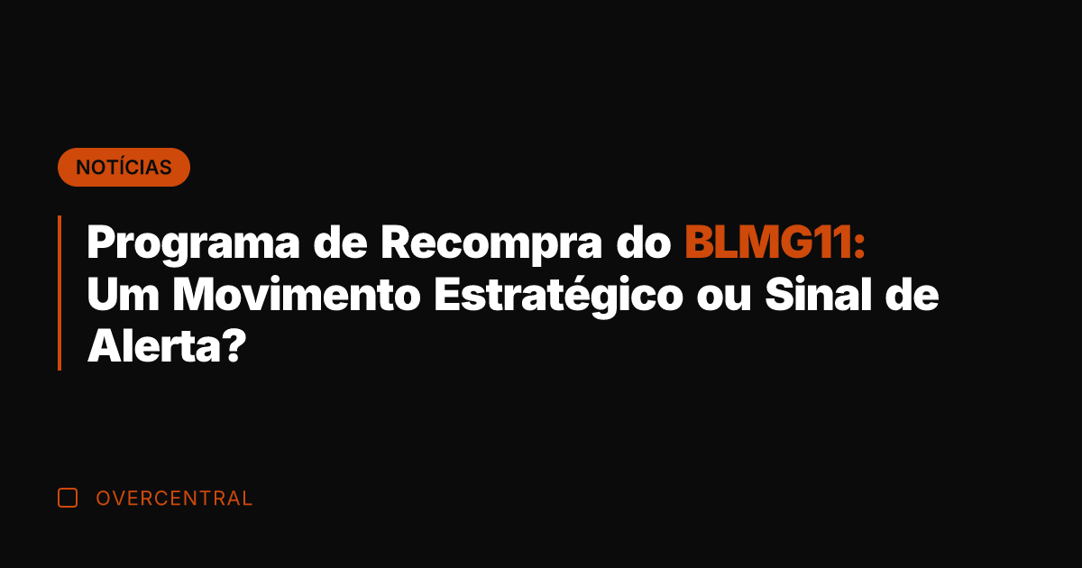 Programa de Recompra do BLMG11: Um Movimento Estratégico ou Sinal de Alerta?