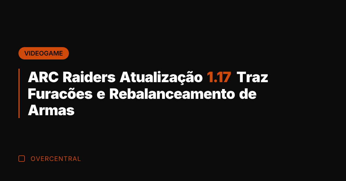 ARC Raiders Atualização 1.17 Traz Furacões e Rebalanceamento de Armas