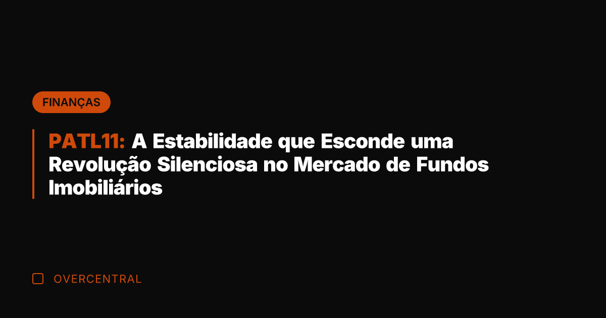 PATL11: A Estabilidade que Esconde uma Revolução Silenciosa no Mercado de Fundos