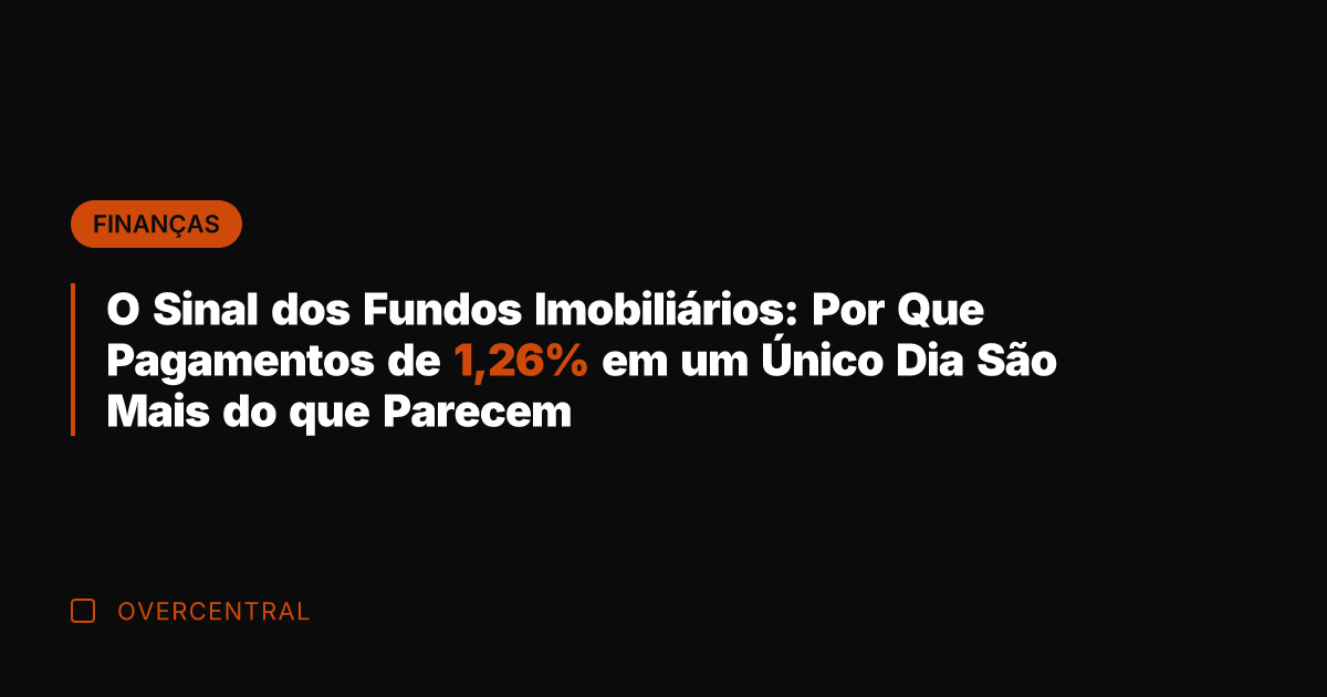 O Sinal dos Fundos Imobiliários: Por Que Pagamentos de 1,26% em um