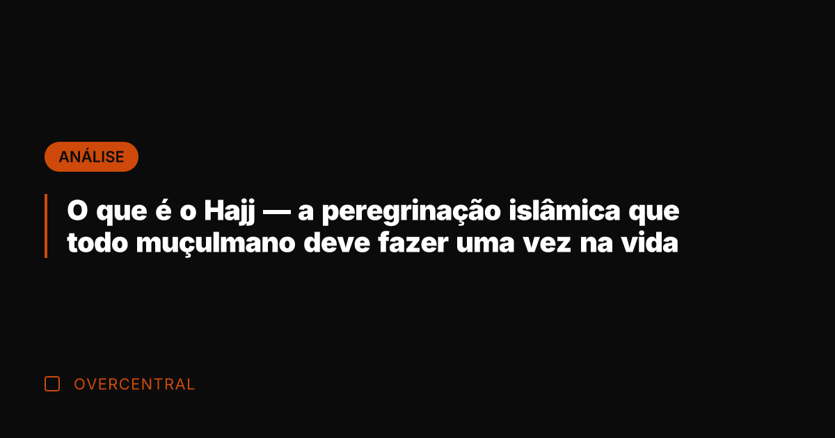 O que é o Hajj — a peregrinação islâmica que todo muçulmano