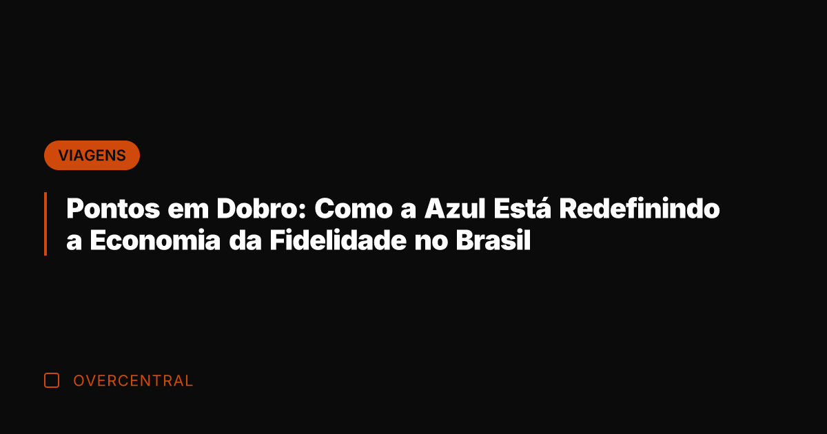 Pontos em Dobro: Como a Azul Está Redefinindo a Economia da Fidelidade