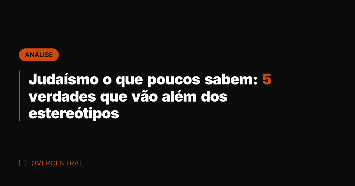 Judaísmo o que poucos sabem: 5 verdades que vão além dos estereótipos