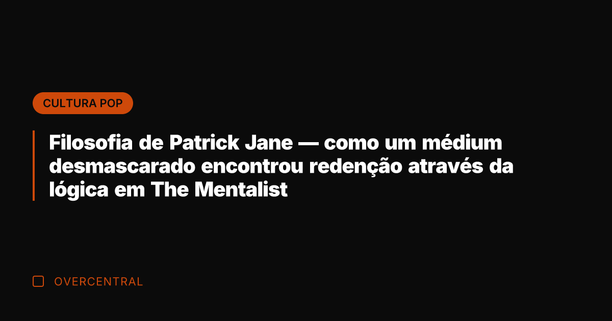 Filosofia de Patrick Jane — como um médium desmascarado encontrou redenção através