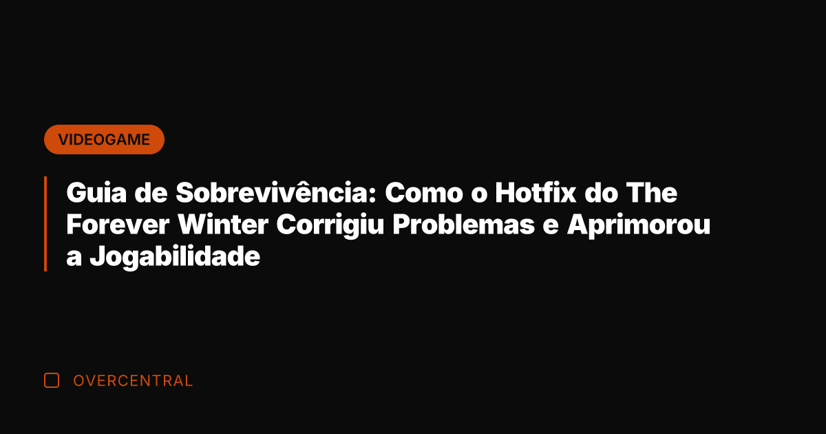 Guia de Sobrevivência: Como o Hotfix do The Forever Winter Corrigiu Problemas