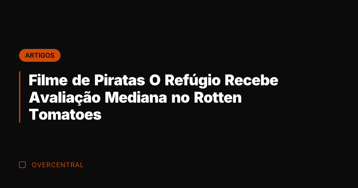 Filme de Piratas O Refúgio Recebe Avaliação Mediana no Rotten Tomatoes