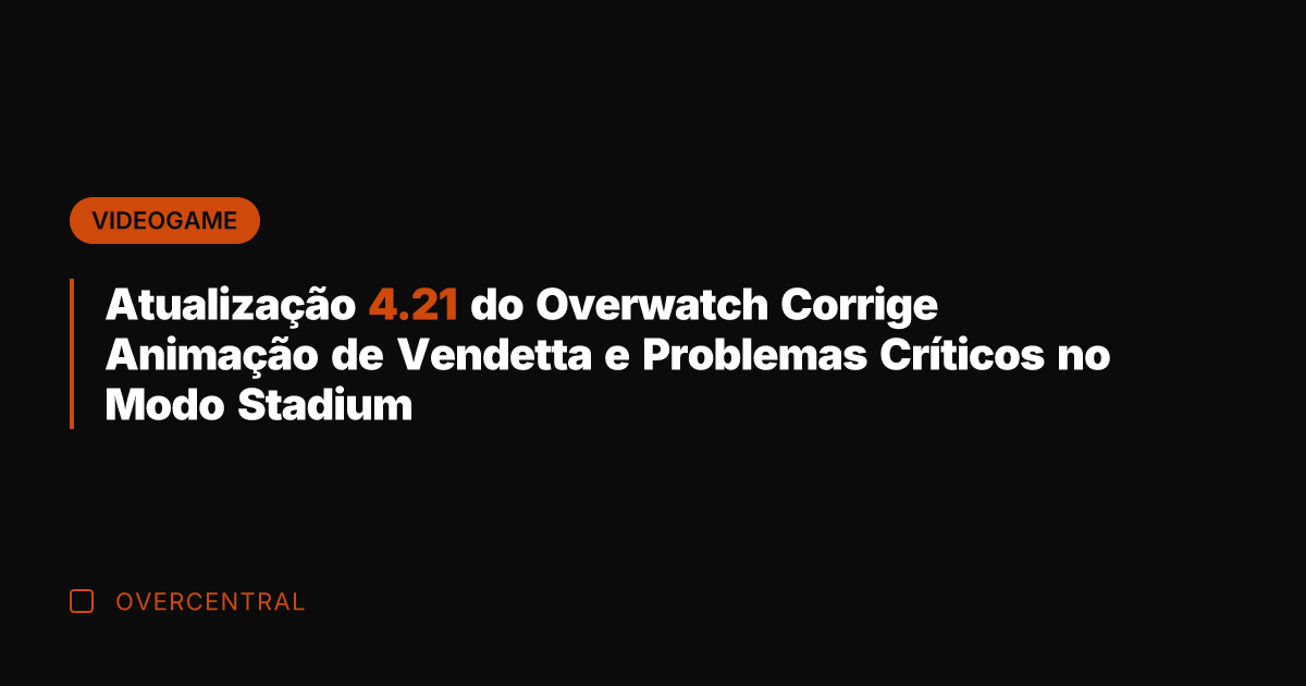 Atualização 4.21 do Overwatch Corrige Animação de Vendetta e Problemas Críticos no