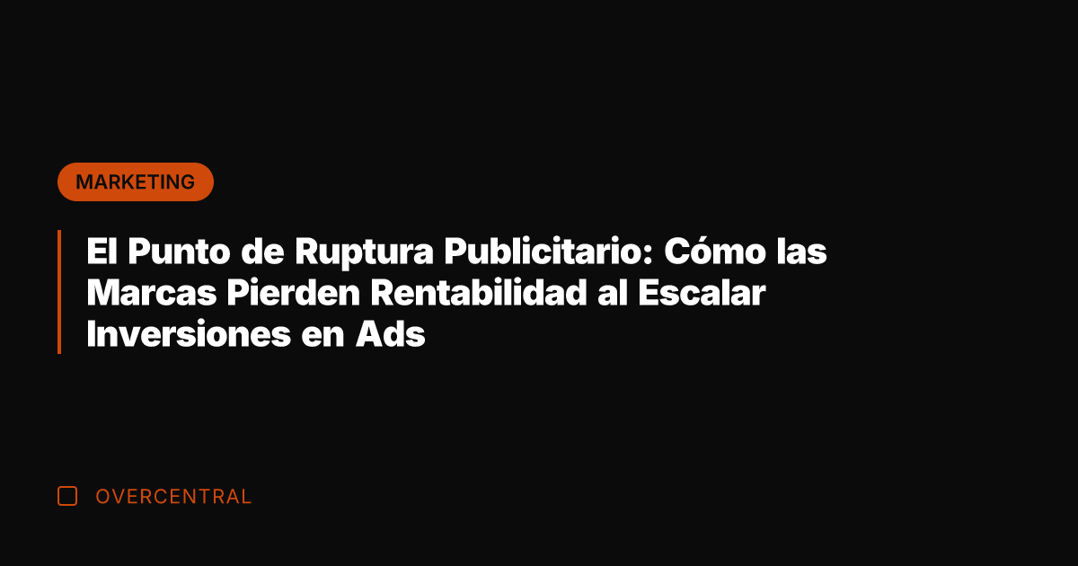 El Punto de Ruptura Publicitario: Cómo las Marcas Pierden Rentabilidad al Escalar