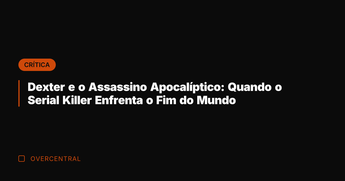 Dexter e o Assassino Apocalíptico: Quando o Serial Killer Enfrenta o Fim