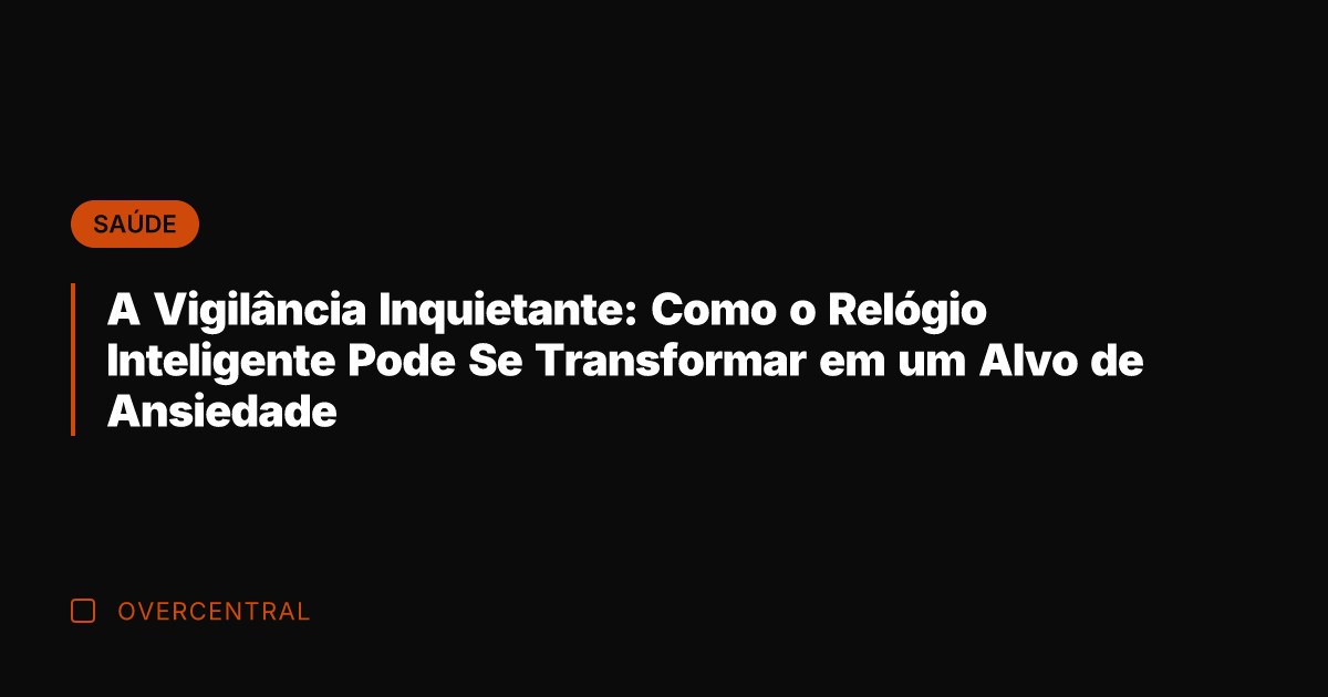 A Vigilância Inquietante: Como o Relógio Inteligente Pode Se Transformar em um