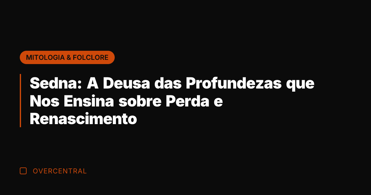 Sedna: A Deusa das Profundezas que Nos Ensina sobre Perda e Renascimento