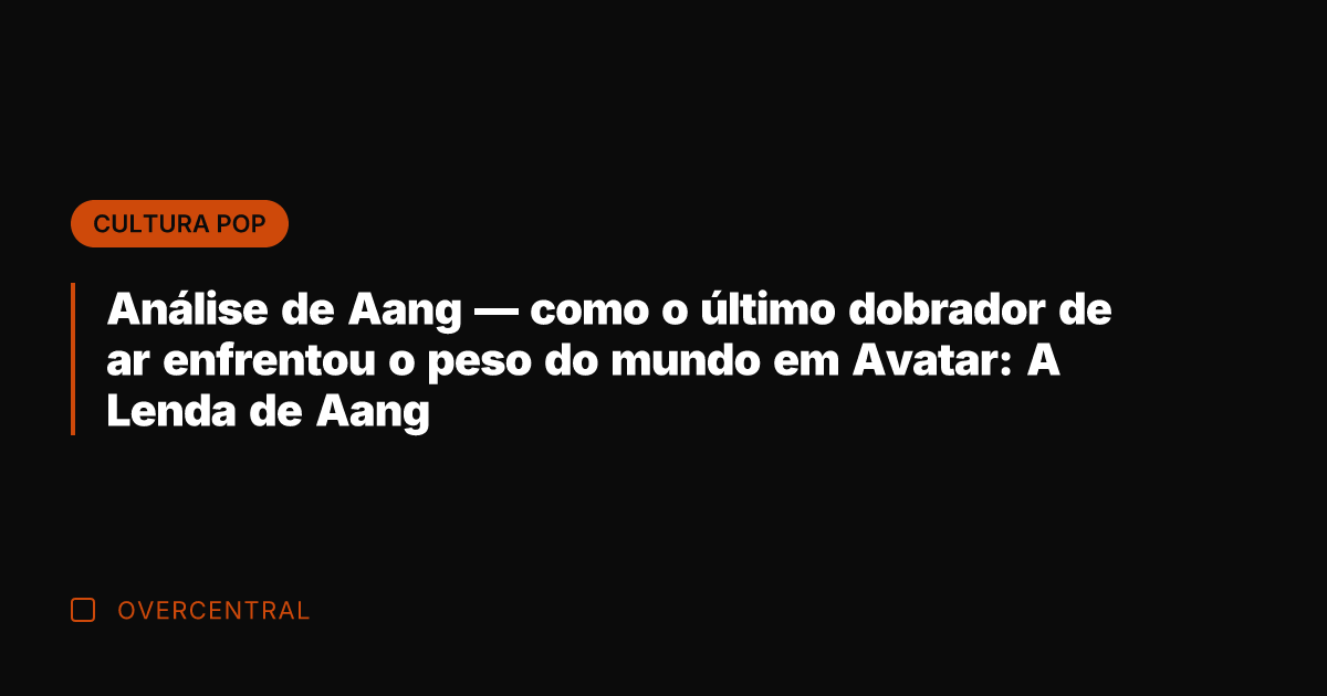 Análise de Aang — como o último dobrador de ar enfrentou o