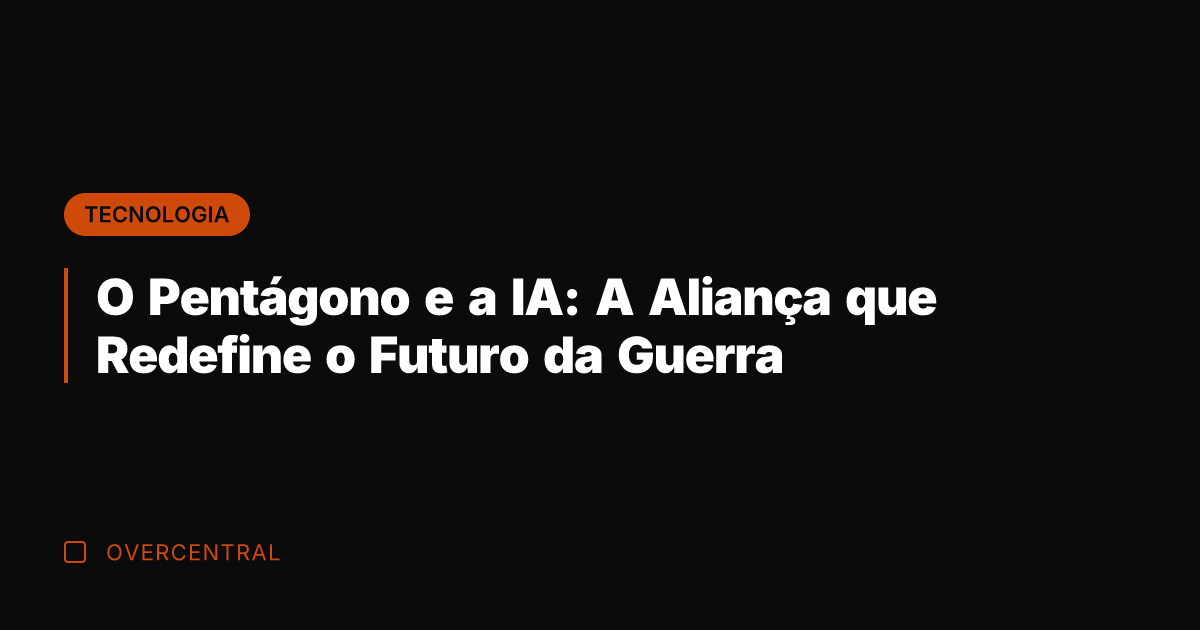 O Pentágono e a IA: A Aliança que Redefine o Futuro da