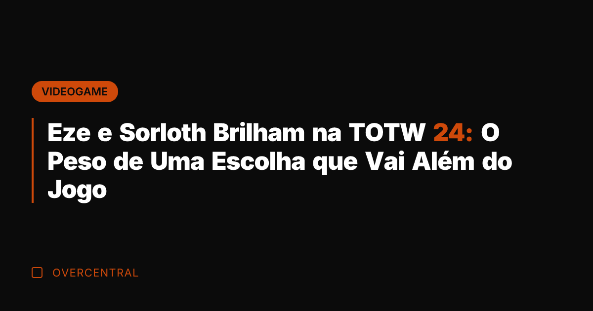 Eze e Sorloth Brilham na TOTW 24: O Peso de Uma Escolha