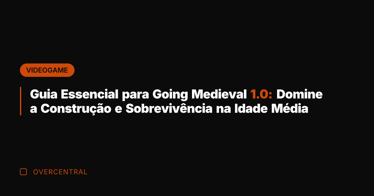 Guia Essencial para Going Medieval 1.0: Domine a Construção e Sobrevivência na