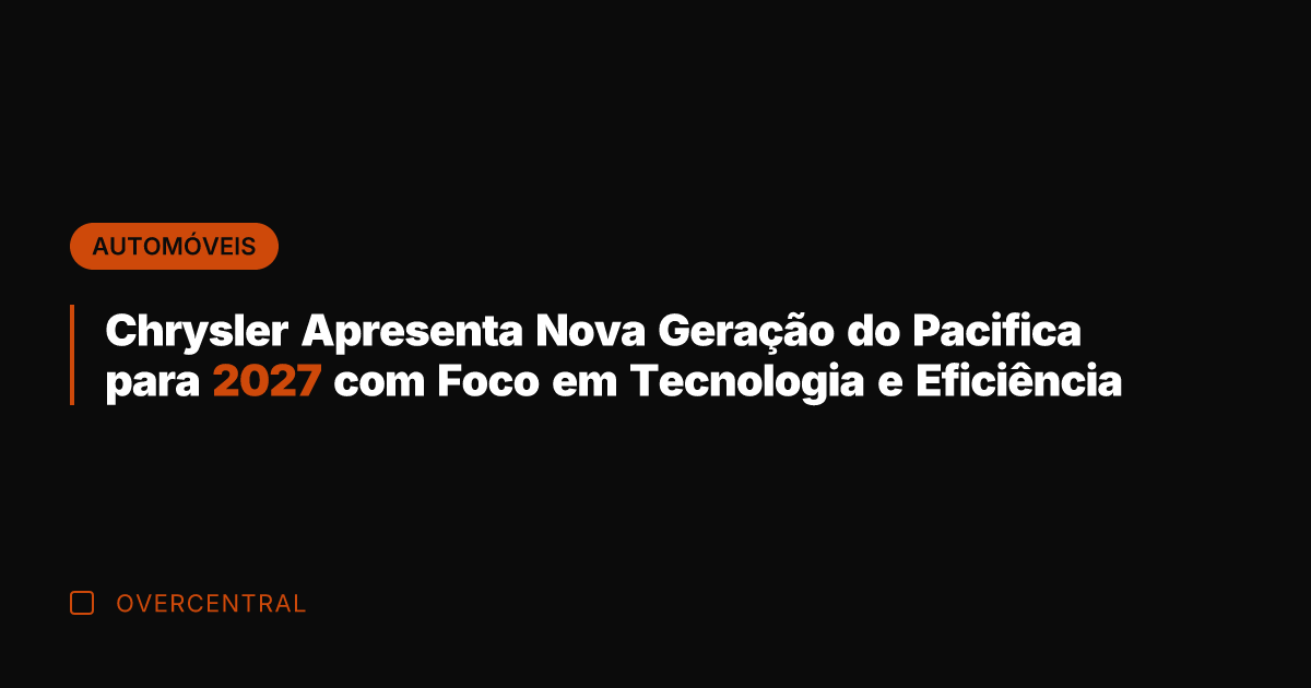 Chrysler Apresenta Nova Geração do Pacifica para 2027 com Foco em Tecnologia