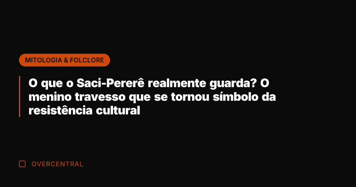 O que o Saci-Pererê realmente guarda? O menino travesso que se tornou