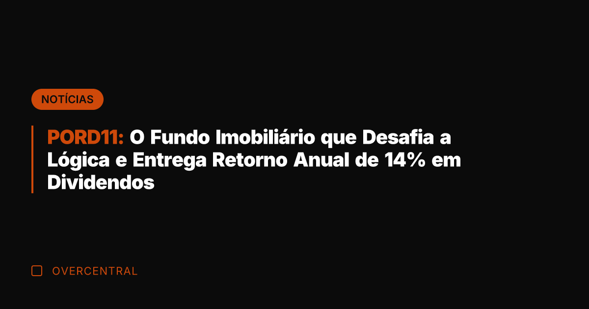 PORD11: O Fundo Imobiliário que Desafia a Lógica e Entrega Retorno Anual