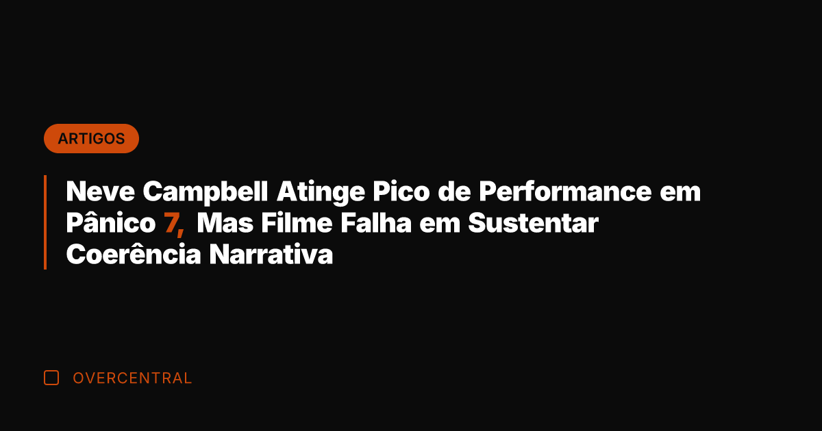 Neve Campbell Atinge Pico de Performance em Pânico 7, Mas Filme Falha