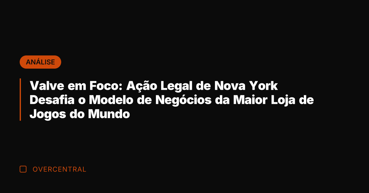 Valve em Foco: Ação Legal de Nova York Desafia o Modelo de