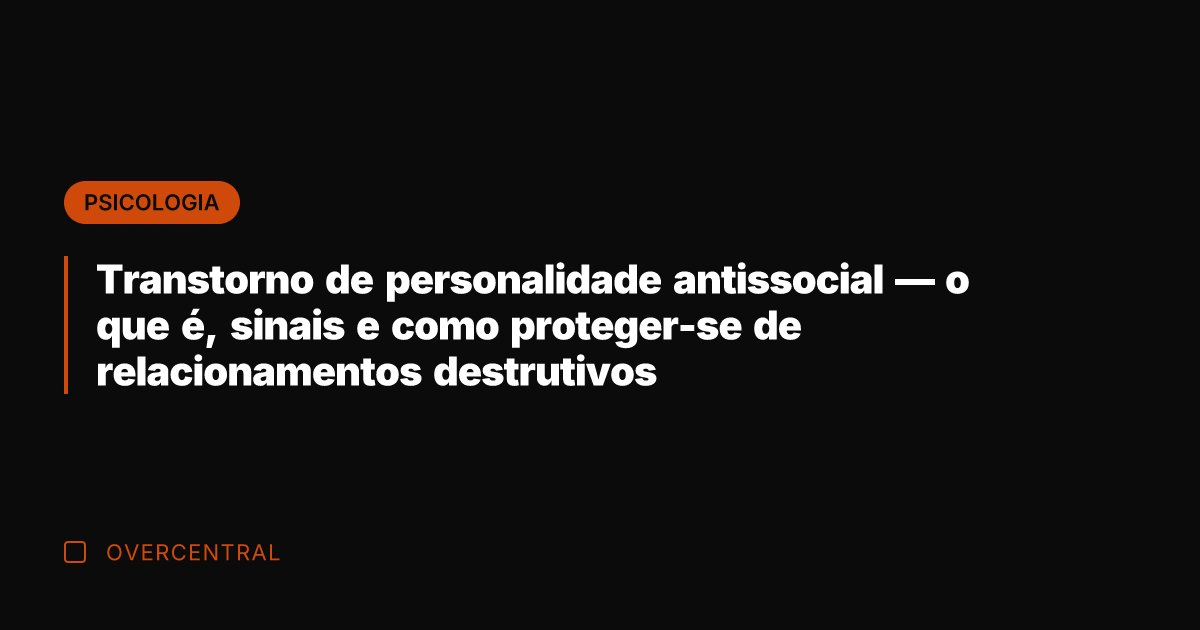 Transtorno de personalidade antissocial — o que é, sinais e como proteger-se