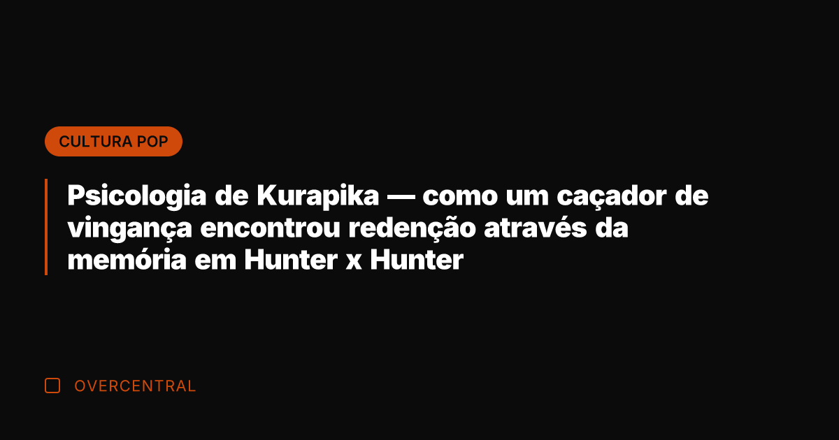 Psicologia de Kurapika — como um caçador de vingança encontrou redenção através