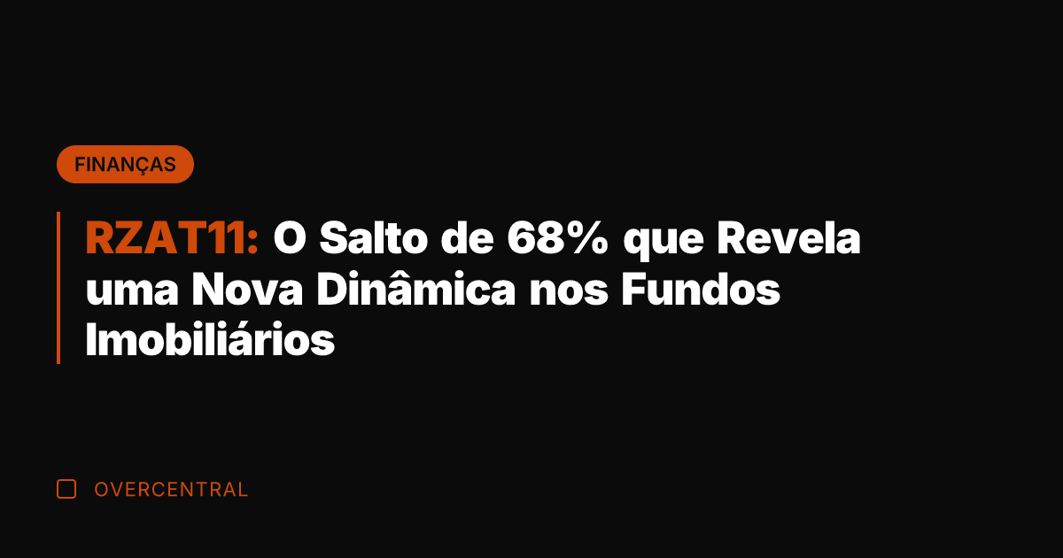 RZAT11: O Salto de 68% que Revela uma Nova Dinâmica nos Fundos