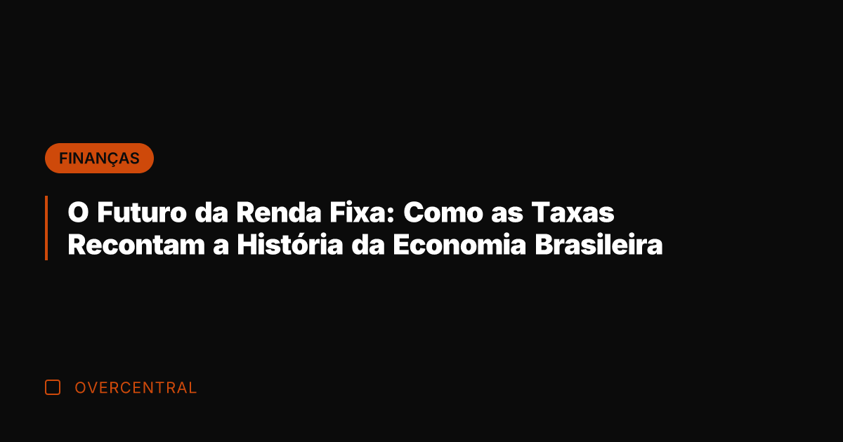 O Futuro da Renda Fixa: Como as Taxas Recontam a História da