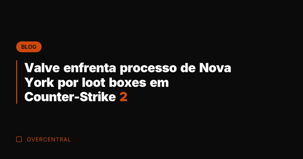 Valve enfrenta processo de Nova York por loot boxes em Counter-Strike 2