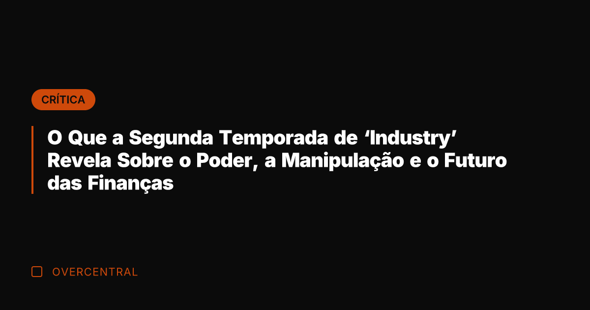 O Que a Segunda Temporada de 'Industry' Revela Sobre o Poder, a