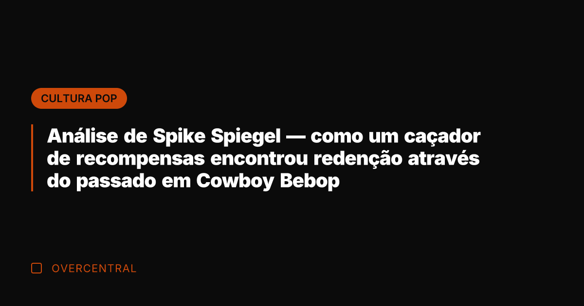 Análise de Spike Spiegel — como um caçador de recompensas encontrou redenção