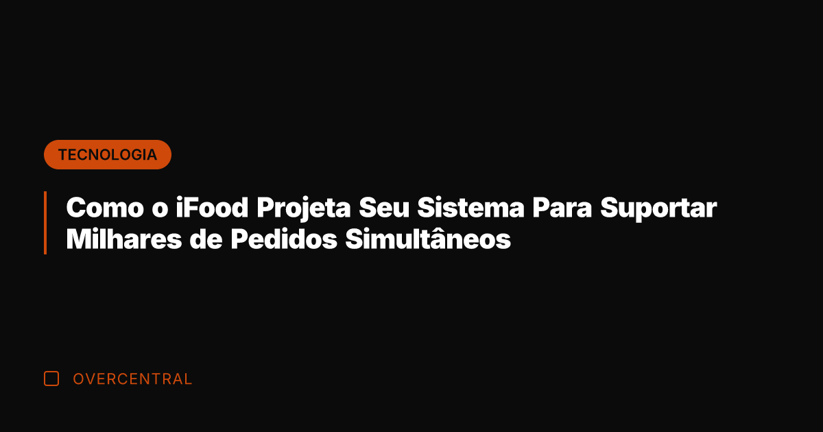 Como o iFood Projeta Seu Sistema Para Suportar Milhares de Pedidos Simultâneos Como o iFood Projeta Seu Sistema Para Suportar Milhares de Pedidos Simultâneos