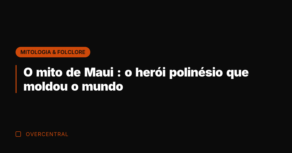 O mito de Maui : o herói polinésio que moldou o mundo