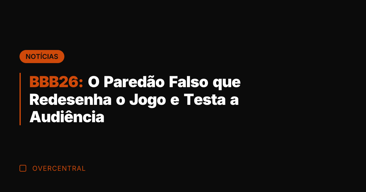 BBB26: O Paredão Falso que Redesenha o Jogo e Testa a Audiência