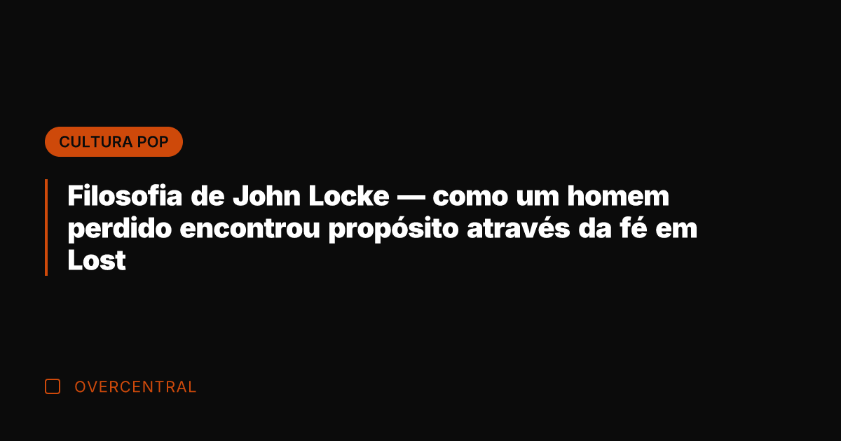 Filosofia de John Locke — como um homem perdido encontrou propósito através