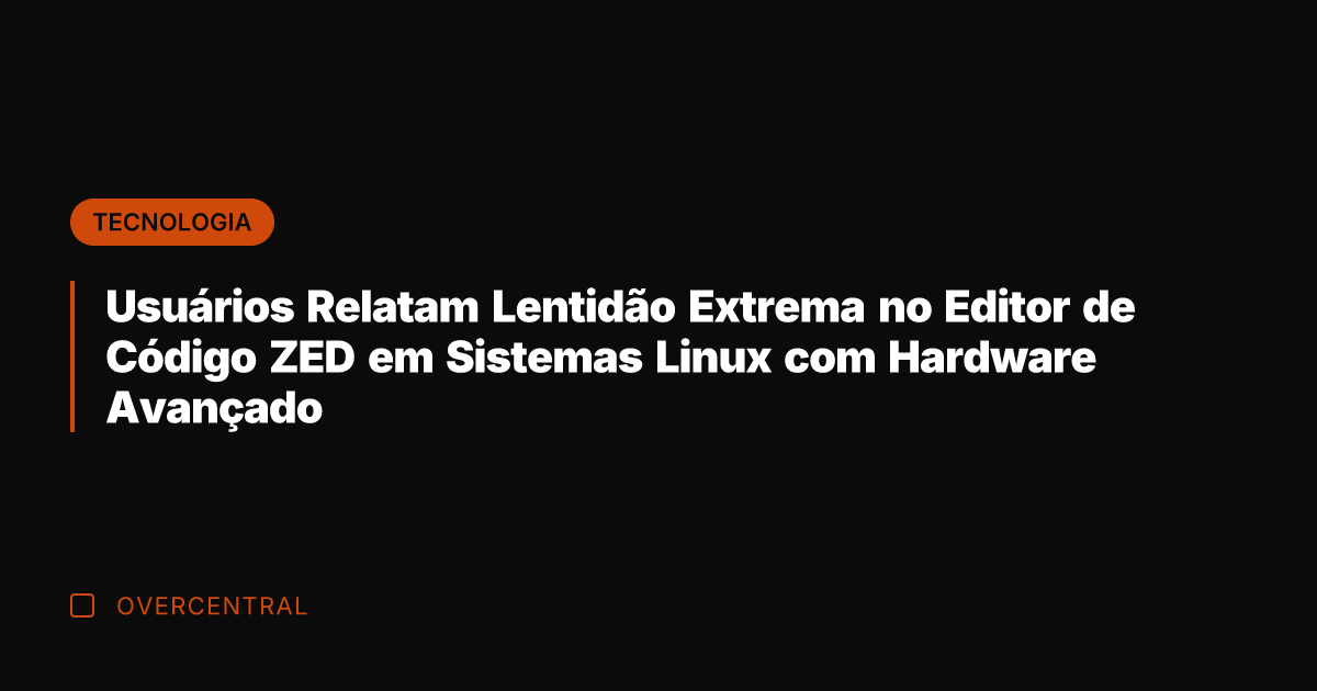 Usuários Relatam Lentidão Extrema no Editor de Código ZED em Sistemas Linux