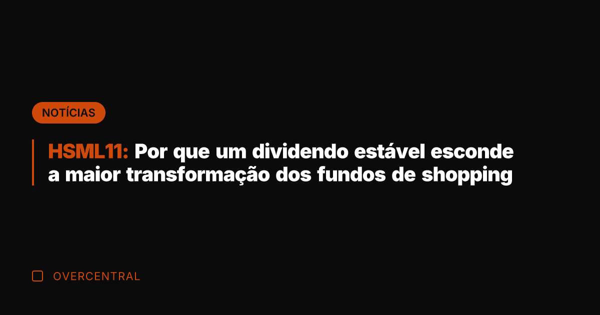 HSML11: Por que um dividendo estável esconde a maior transformação dos fundos