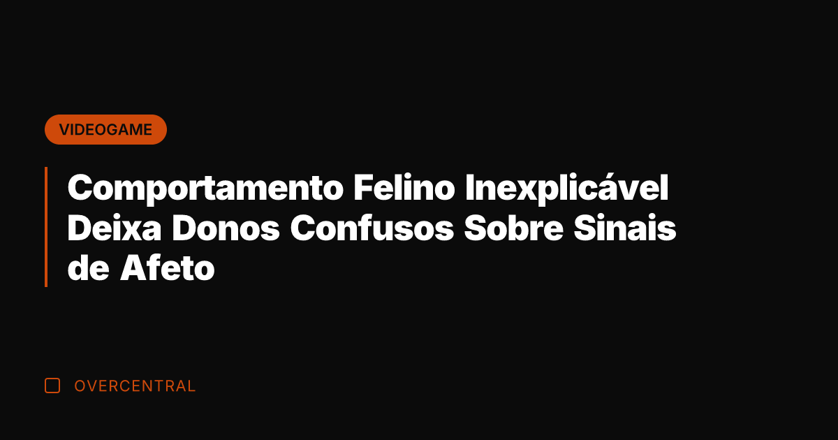 Comportamento Felino Inexplicável Deixa Donos Confusos Sobre Sinais de Afeto