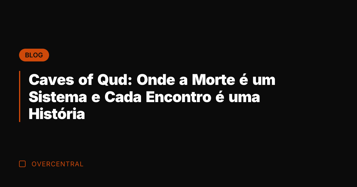 Caves of Qud: Onde a Morte é um Sistema e Cada Encontro