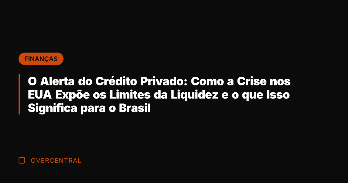 O Alerta do Crédito Privado: Como a Crise nos EUA Expõe os