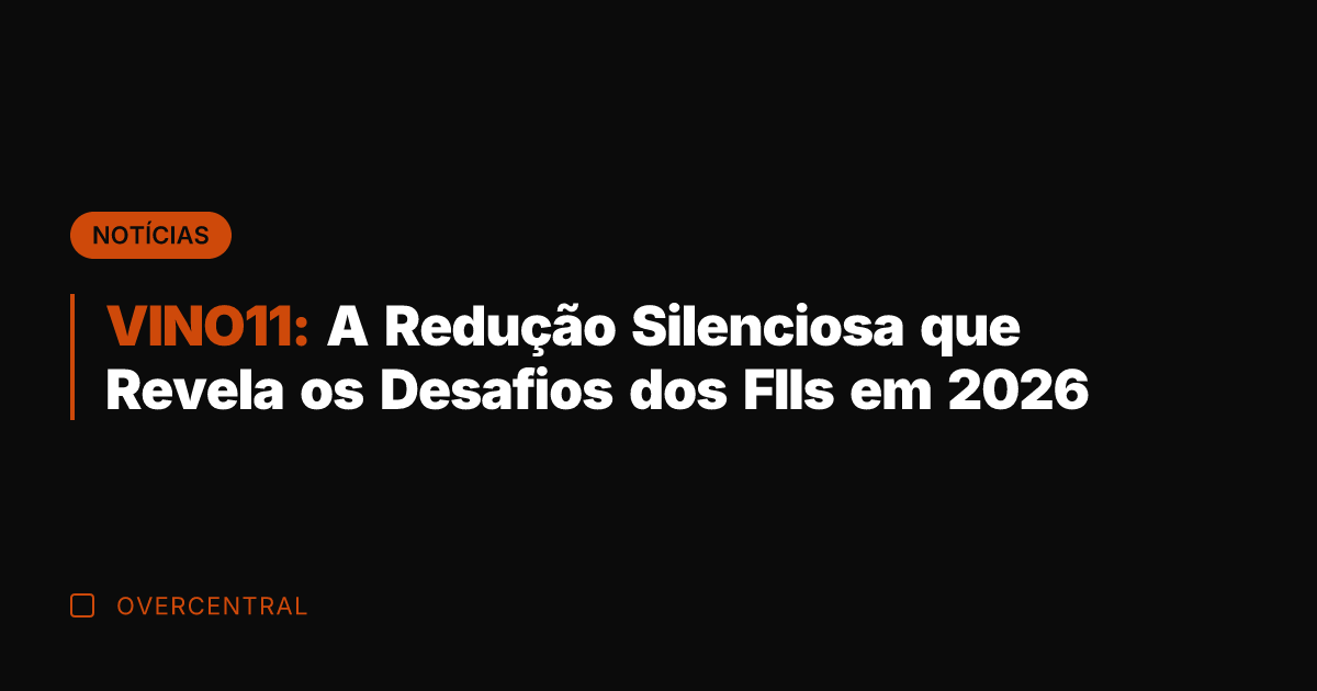 VINO11: A Redução Silenciosa que Revela os Desafios dos FIIs em 2026