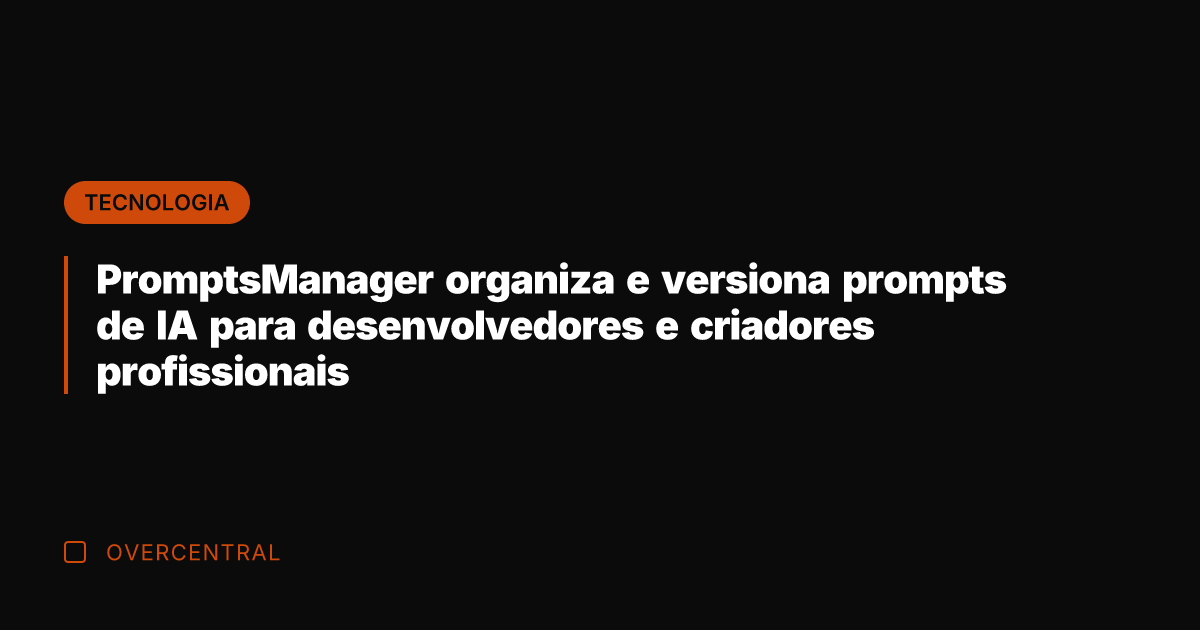 PromptsManager organiza e versiona prompts de IA para desenvolvedores e criadores profissionais