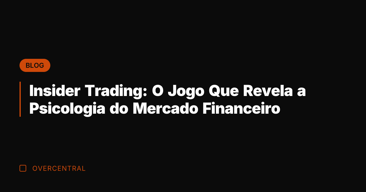 Insider Trading: O Jogo Que Revela a Psicologia do Mercado Financeiro