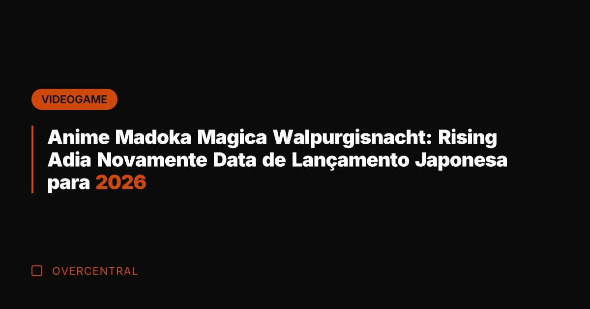 Anime Madoka Magica Walpurgisnacht: Rising Adia Novamente Data de Lançamento Japonesa para