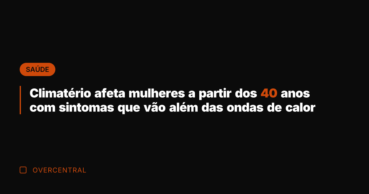 Climatério afeta mulheres a partir dos 40 anos com sintomas que vão
