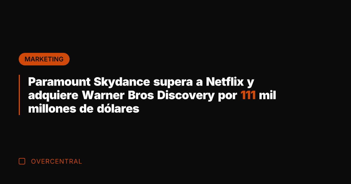 Paramount Skydance supera a Netflix y adquiere Warner Bros Discovery por 111