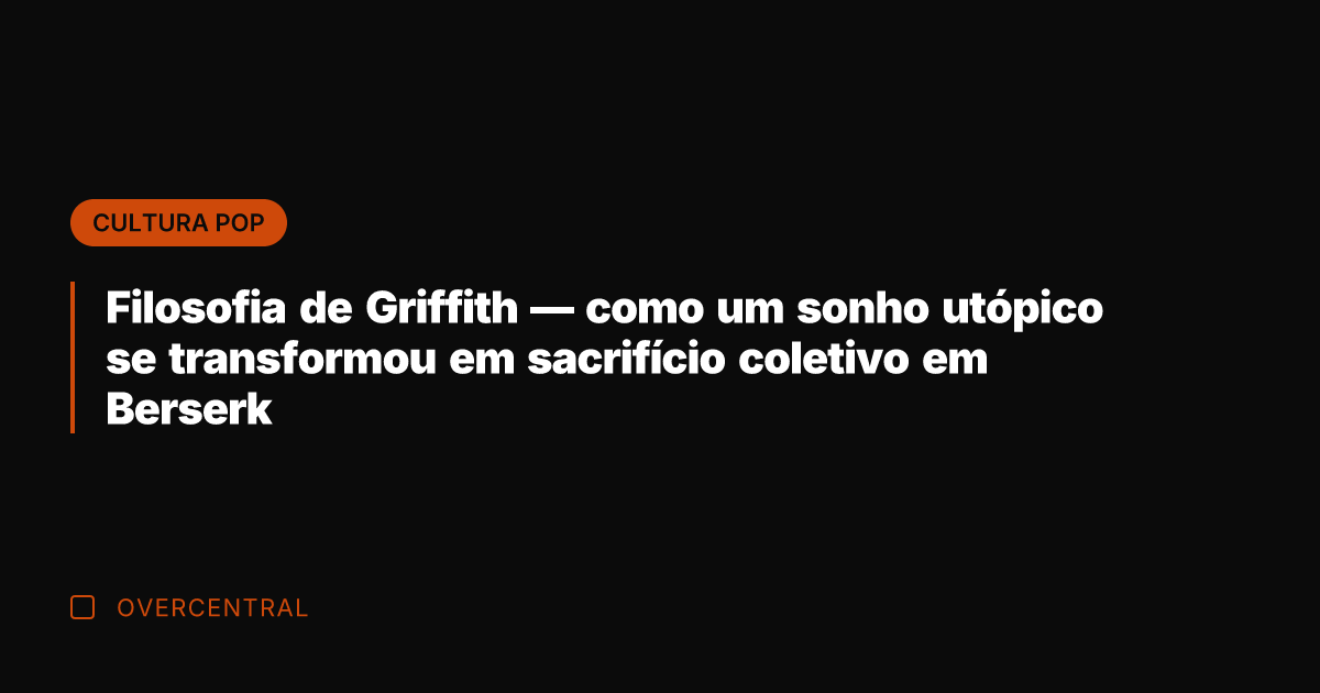 Filosofia de Griffith — como um sonho utópico se transformou em sacrifício