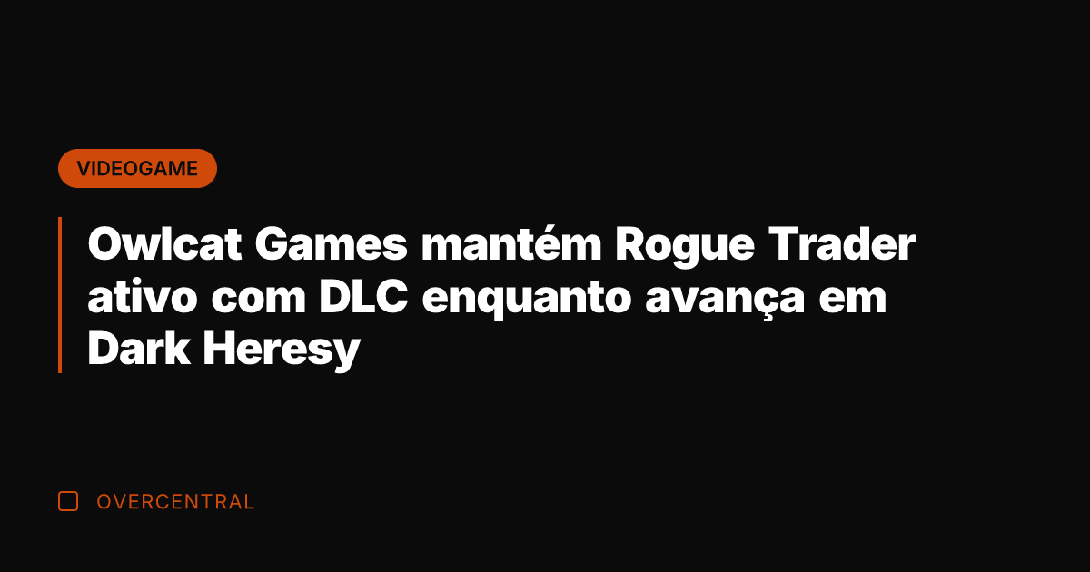 Owlcat Games mantém Rogue Trader ativo com DLC enquanto avança em Dark
