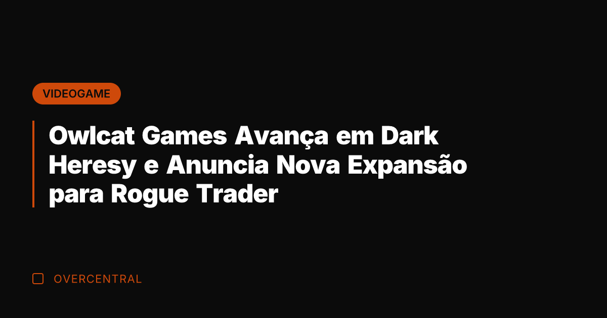 Owlcat Games Avança em Dark Heresy e Anuncia Nova Expansão para Rogue